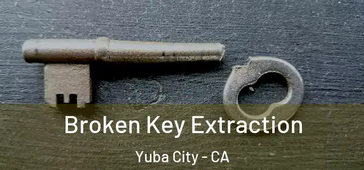 Broken Key Extraction Yuba City - CA