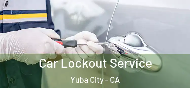 Car Lockout Service Yuba City - CA