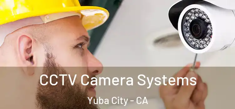 CCTV Camera Systems Yuba City - CA