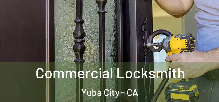 Commercial Locksmith Yuba City - CA