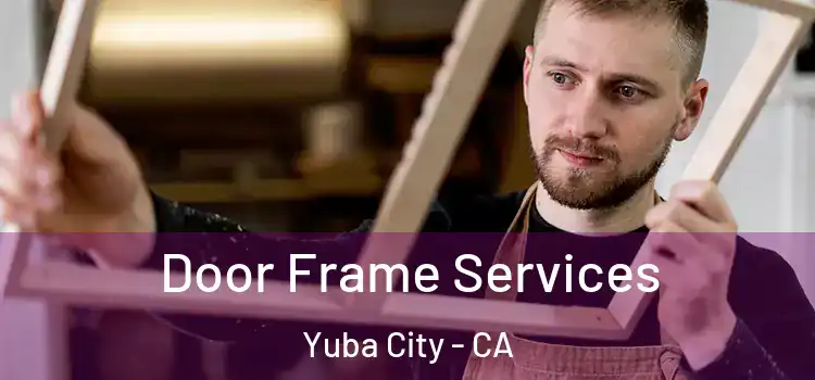 Door Frame Services Yuba City - CA