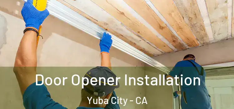 Door Opener Installation Yuba City - CA