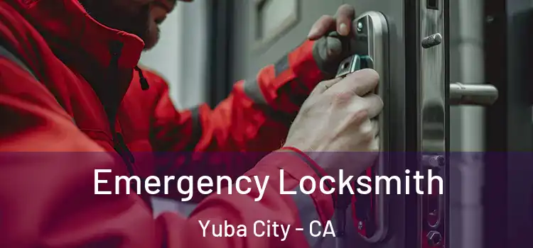 Emergency Locksmith Yuba City - CA