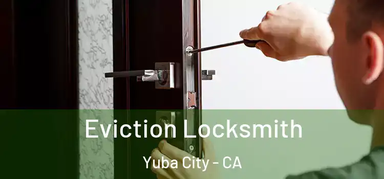Eviction Locksmith Yuba City - CA