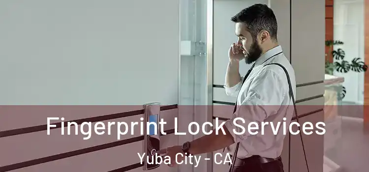 Fingerprint Lock Services Yuba City - CA