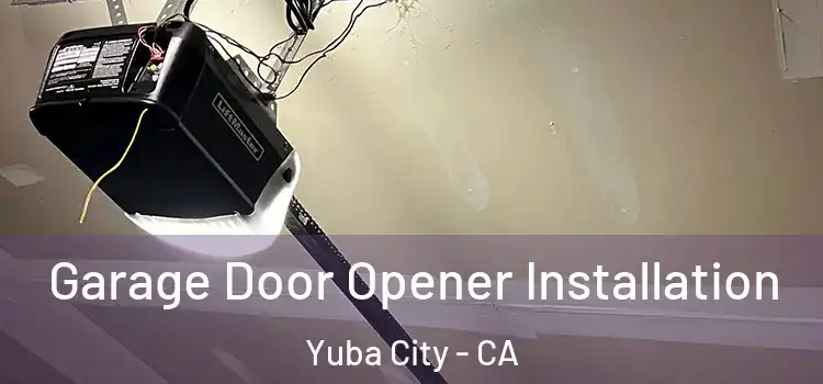  Garage Door Opener Installation Yuba City - CA