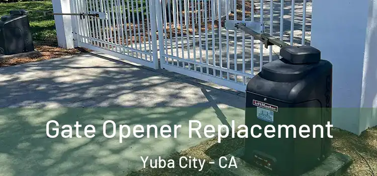 Gate Opener Replacement Yuba City - CA