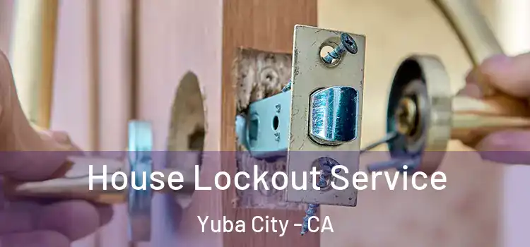 House Lockout Service Yuba City - CA