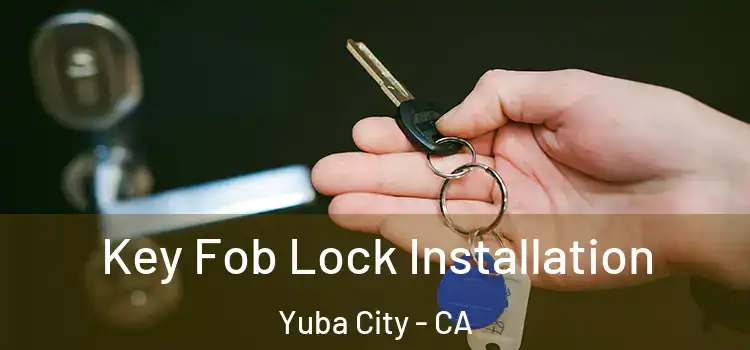 Key Fob Lock Installation Yuba City - CA