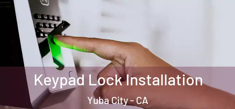 Keypad Lock Installation Yuba City - CA