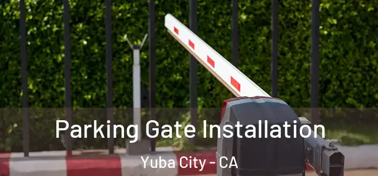 Parking Gate Installation Yuba City - CA
