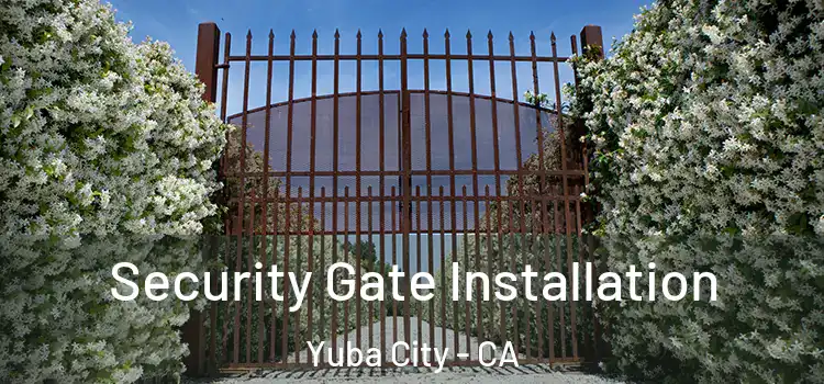 Security Gate Installation Yuba City - CA